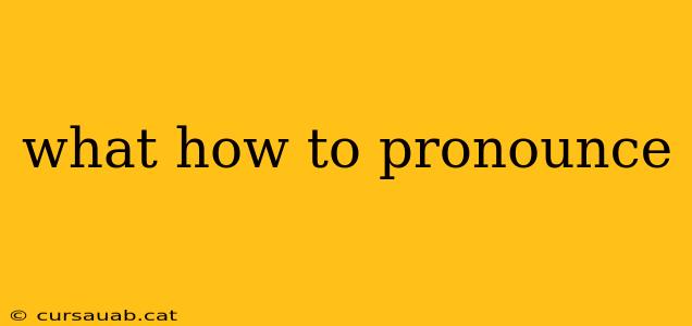 what how to pronounce