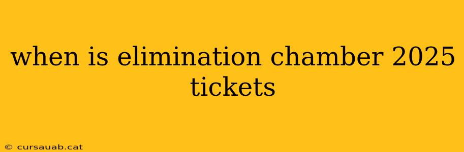 when is elimination chamber 2025 tickets