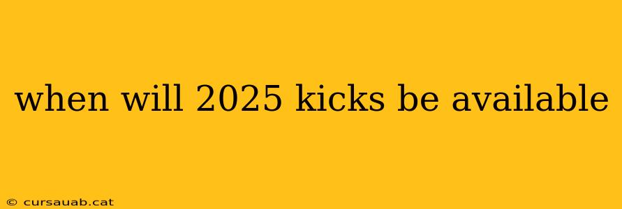 when will 2025 kicks be available