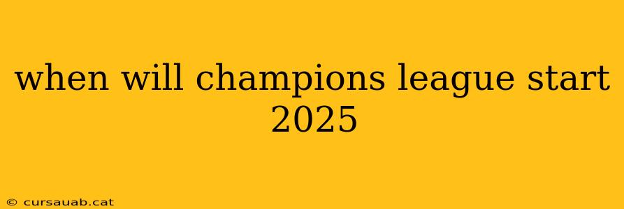 when will champions league start 2025