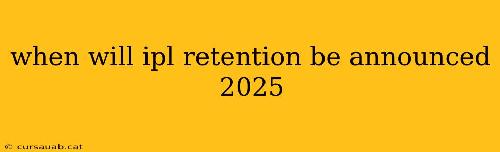 when will ipl retention be announced 2025