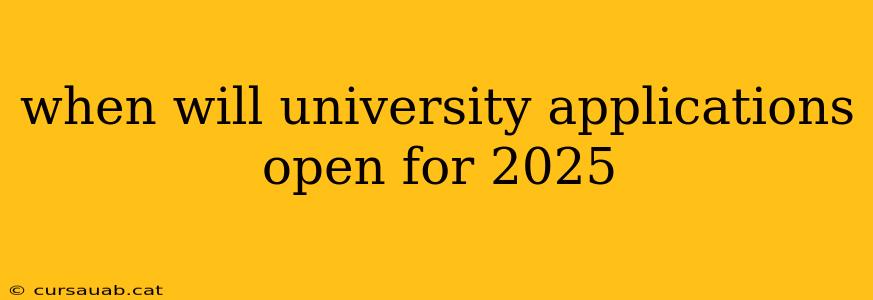 when will university applications open for 2025