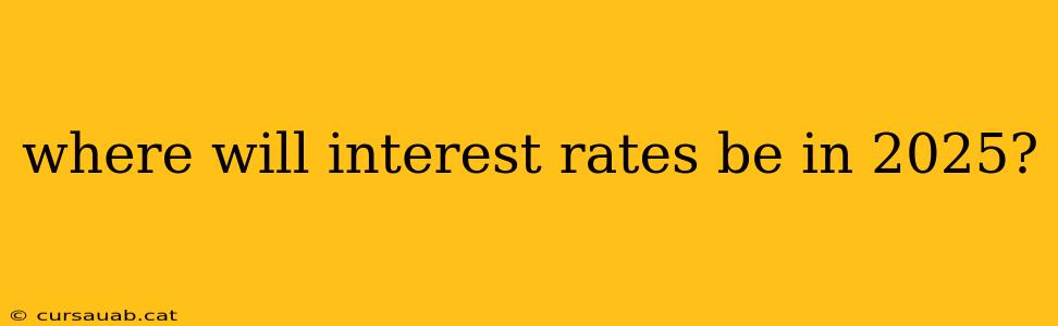 where will interest rates be in 2025?