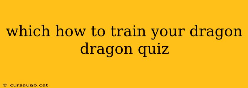 which how to train your dragon dragon quiz