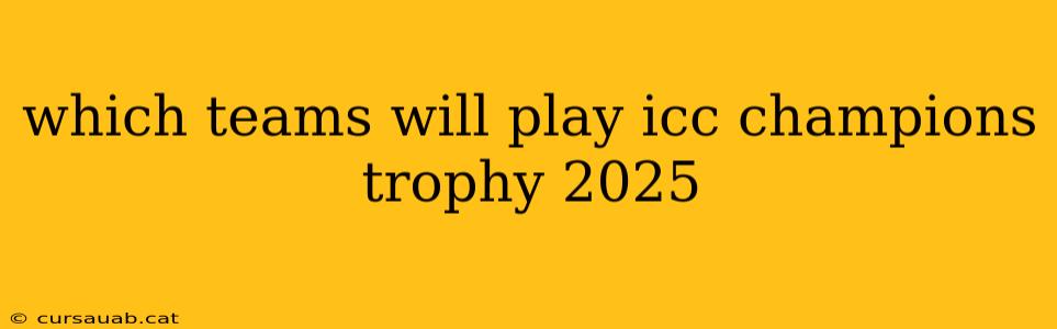 which teams will play icc champions trophy 2025